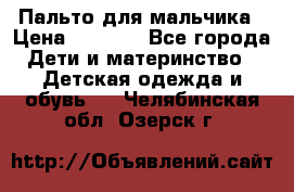Пальто для мальчика › Цена ­ 3 000 - Все города Дети и материнство » Детская одежда и обувь   . Челябинская обл.,Озерск г.